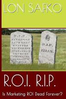 R.O.I. R.I.P.: Is Marketing ROI Dead Forever? 1974582442 Book Cover