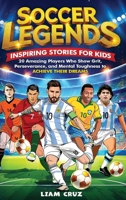 Soccer Legends for Kids: 20 Amazing Players Who Show Grit, Perseverance, and Mental Toughness to Achieve Their Dreams (Young Legends) B0DZ878RYD Book Cover
