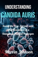 Understanding Candida Auris: Inside the Rise, Spread, and Drug Resistance of a Dangerous Fungal Pathogen B0HDN9BCZ8 Book Cover