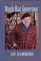 Tales of Alaska's Bush Rat Governor: The Extraordinary Autobiography of Jay Hammond Wilderness Guide and Reluctant Politician 0945397178 Book Cover