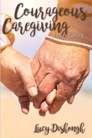 Courageous Caregiving: A High Calling 1946708003 Book Cover