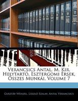 Verancsics Antal, M. Kir. Helytartó, Esztergomi Érsek, Összes Munkái, Volume 7 1145179266 Book Cover