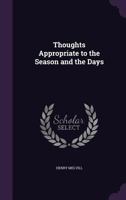 Thoughts Appropriate To The Season And The Days: In Lectures 1166306275 Book Cover