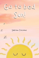 Go to Bed Sun! 1777369908 Book Cover