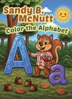 Sandy B. McNutt: Color the Alphabet: A Fun A to Z Coloring Book for Kids Ages 3–5 with Cute Woodland Animals and Easy Learning Pages 1884373062 Book Cover