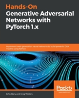 Hands-On Generative Adversarial Networks with Pytorch 1. x : Implement Next-Generation Neural Networks to Build Powerful GAN Models Using Python 1789530512 Book Cover