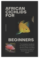 African Cichlids for Beginners: The Complete Handbook for Raising and Caring for African Cichlid, Including Everything You Need to Know from Novice to Expert B0DSTB7NT1 Book Cover