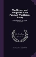 The History and Antiquities of the Parish of Wimbledon, Surrey: With Sketches of the Earlier Inhabitants 1357005458 Book Cover
