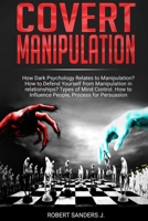 Covert Manipulation: How Dark Psychology Relates to Manipulation? How to Defend Yourself from Manipulation in relationships? Types of Mind Control. How to Influence People, Process for Persuasion. 1914184939 Book Cover