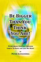 Be Bigger Than You Think You Are!: Overcoming Our Self-Imposed Limits To Have The Life We Want 0578576783 Book Cover