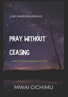 Pray Without Ceasing: Living in Continuous Communion with God (The Inner Kingdom) B0FRGL7XTJ Book Cover