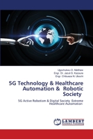 5G Technology & Healthcare Automation & Robotic Society: 5G Active Robotism & Digital Society Extreme Healthcare Automation 6202670037 Book Cover