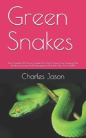 Green Snakes: The Complete Pet Owners Guide On Green Snake, Care, Training, Diet, Feeding, Housing And Management B08BDYYQP9 Book Cover