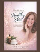 The Science of Healthy Skin: The Definitive Guide to Understanding & Caring for Your Skin B0GXFNXNRM Book Cover