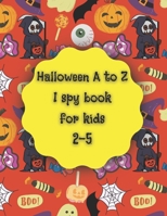 Halloween A to Z I spy book for kids 2-5: fun I spy coloring activity book for toddlers B09GJMMX57 Book Cover