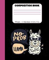 No Prob Llama: Funny Llama Composition Book with Wide Ruled Lines for Kids, Back to School, 100 Pages 1723934372 Book Cover