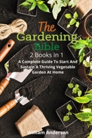 The Gardening Bible: 2 Books In 1: A Complete Guide To Start And Sustain A Thriving Vegetable Garden At Home 180252942X Book Cover