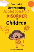 Parent's Guide to Overcoming Autism Spectrum Disorder in Children B0CDKWSVLJ Book Cover