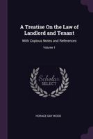 A Treatise On the Law of Landlord and Tenant: With Copious Notes and References; Volume 1 1021157627 Book Cover
