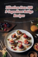 Effortless Eats: 100 5-Ingredient Bridge Recipes B0CMDKXBRG Book Cover