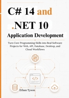 C# 14 and .NET 10 Application Development: Turn Core Programming Skills into Real Software Projects for Web, API, Database, Desktop, and Cloud Workflows B0H1Q6X3YP Book Cover