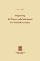 Organising the Propaganda Instrument: The British Experience 9024716942 Book Cover