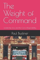The Weight of Command: Leadership, Loss, and the Cost of Responsibility B0GS6N3WHF Book Cover