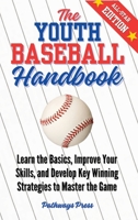 The Youth Baseball Handbook: Learn the Basics, Improve Your Skills, and Develop Key Winning Strategies to Master the Game B0CWDTTNP2 Book Cover