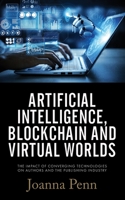 Artificial Intelligence, Blockchain, and Virtual Worlds: The Impact of Converging Technologies On Authors and the Publishing Industry 1913321606 Book Cover