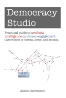 Democracy Studio: Practical guide to artificial intelligence on citizen engagement. Case studies in Taiwan, Israel, and Estonia. B098GT2P96 Book Cover