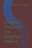 LOOKING THROUGH THE REARVIEW MIRROR B0HB8R9WN9 Book Cover