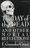 The Day of the Dead: And Other Mortal Reflections 015181192X Book Cover