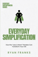 Everyday Simplification: How the “Less is More” Paradox Can Transform Your Life (Everyday Superpowers) 196953821X Book Cover