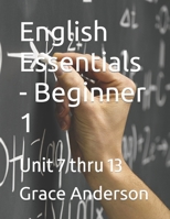 English Essentials - Beginner 1: Unit 7 thru 13 B0CRQX89ZH Book Cover