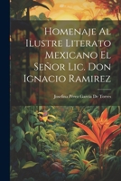 Homenaje Al Ilustre Literato Mexicano El Señor Lic. Don Ignacio Ramirez 1021392456 Book Cover