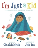 I'm Just a Kid: A Social-Emotional Book about Self-Regulation 1737351706 Book Cover