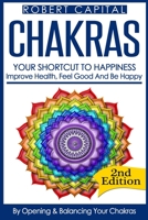 Chakras: Your Shortcut To Happiness! - Improve Health, Feel Good & Be Happy, By Opening And Balancing Your Chakras 1530552729 Book Cover