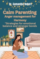 Calm Parenting: Anger management for Harmony: "Strategys for emotional balance and stronger bonds B0C79NC1C8 Book Cover