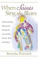 When Saints Sing the Blues: Understanding Depression through the Lives of Job, Naomi, Paul, and Others 0801065704 Book Cover