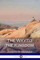 The Way to the Kingdom: Being Definite and Simple Instructions For Self-Training and Discipline, Enabling the Earnest Disciple to Find the Kingdom of God and his Righteousness 1546301569 Book Cover