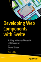 Developing Web Components with Svelte: Building a Library of Reusable UI Components B0DKSD3M3W Book Cover