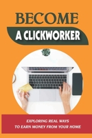 Become A Clickworker: Exploring Real Ways To Earn Money From Your Home: Freelancing From Home Jobs null Book Cover