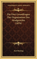 Die Drei Grundfragen Der Organisation Des Strafgerichts: F�r Juristen Und Nichtjuristen Gestellt Und Beantwortet 0270063129 Book Cover