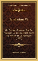 Parrhasiana V1: Ou Pensees Diverses Sur Des Matieres De Critique, D'Histoire, De Morale Et De Politique (1699) 1167249852 Book Cover
