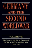 Germany and the Second World War: Volume VII: The Strategic Air War in Europe and the War in the West and East Asia, 1943-1944/5 0198228899 Book Cover