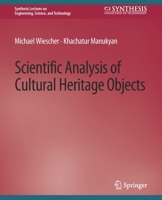 Scientific Analysis of Cultural Heritage Objects (Synthesis Lectures on Engineering, Science, and Technology) 3031009592 Book Cover