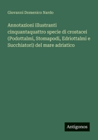 Annotazioni illustranti cinquantaquattro specie di crostacei (Podottalmi, Stomapodi, Edriottalmi e Succhiatori) del mare adriatico (Italian Edition) 3563218862 Book Cover