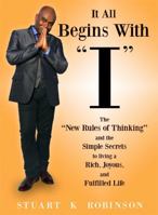 It All Begins with "I": The New Rules of Thinking and the Simple Secrets to Living a Rich, Joyous and Fulfilled Life 1931290059 Book Cover