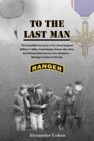 To the Last Man: The Incredible True Story of US Army Sergeant William T. Miles 1457566338 Book Cover