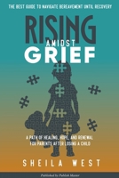 Rising Amidst Grief: A Path of Healing, Hope, and Renewal for Parents After Losing a Child. (The Best Guide to Navigate Bereavement until Recovery) B0CMLKZ9ZX Book Cover